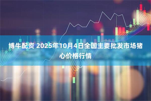 博牛配资 2025年10月4日全国主要批发市场猪心价格行情